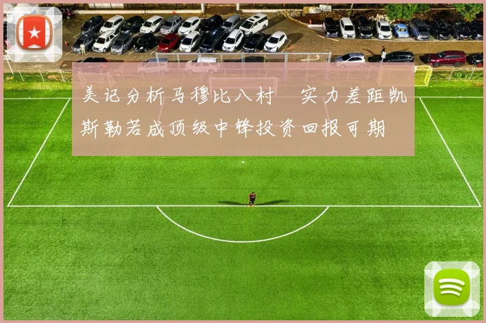 美记分析马穆比八村塁实力差距凯斯勒若成顶级中锋投资回报可期